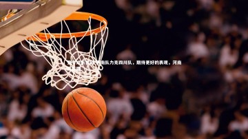 壹号娱乐官网-河南队力克四川队，期待更好的表现，河南队在哪
