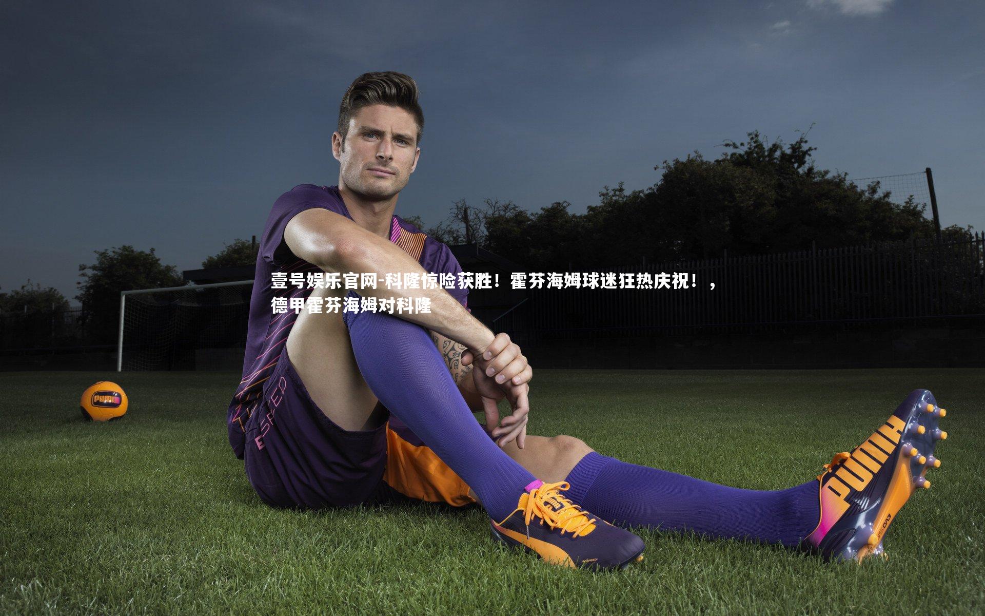 科隆惊险获胜！霍芬海姆球迷狂热庆祝！，德甲霍芬海姆对科隆