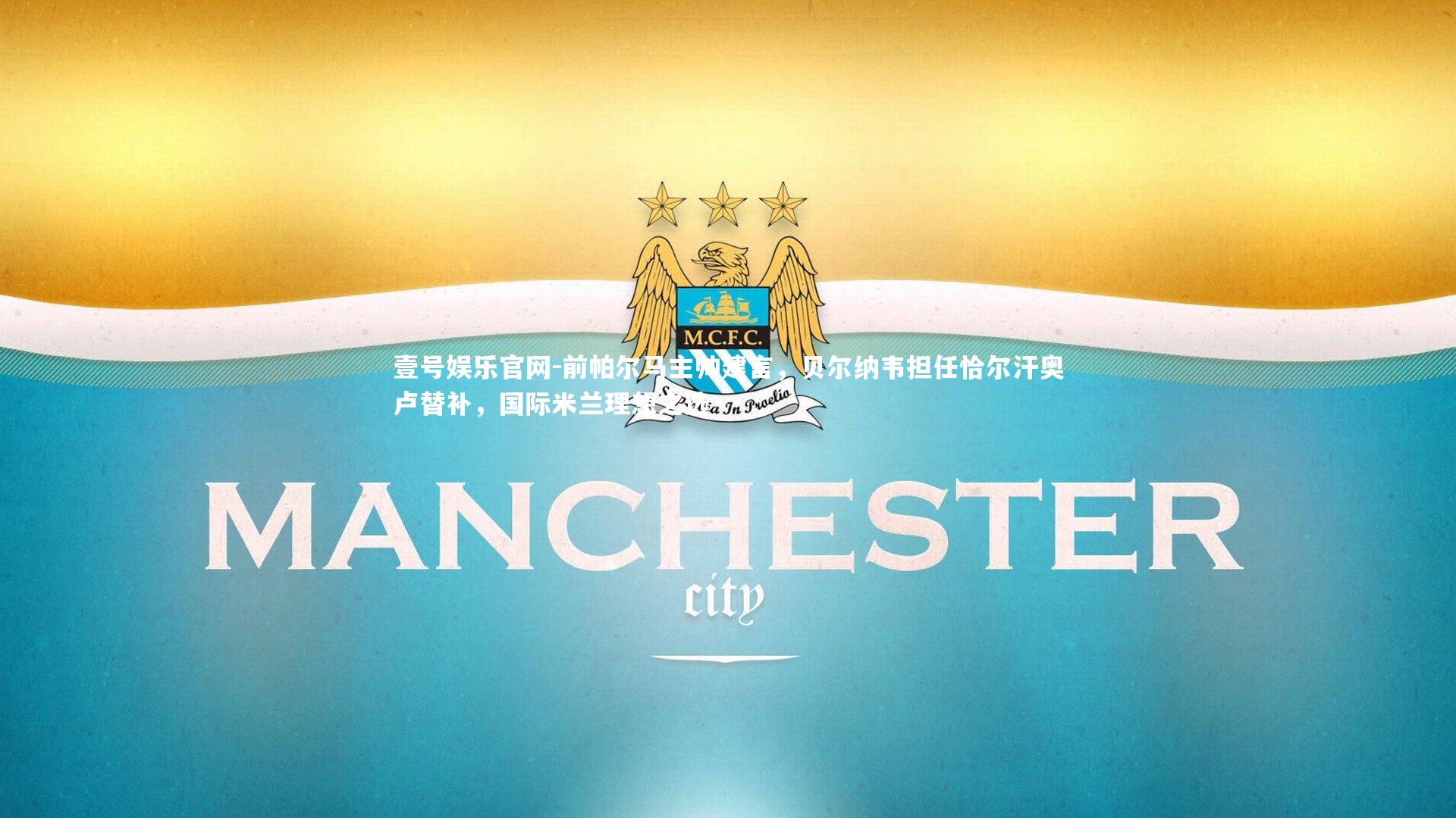 前帕尔马主帅建言，贝尔纳韦担任恰尔汗奥卢替补，国际米兰理想之选