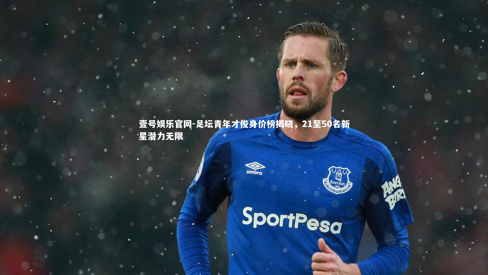 足坛青年才俊身价榜揭晓，21至50名新星潜力无限